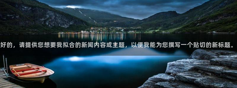 好的，请提供您想要我拟合的新闻内容或主题，以便我能为您撰写一个贴切的新标题。