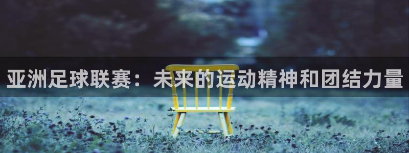 亚洲足球联赛：未来的运动精神和团结力量